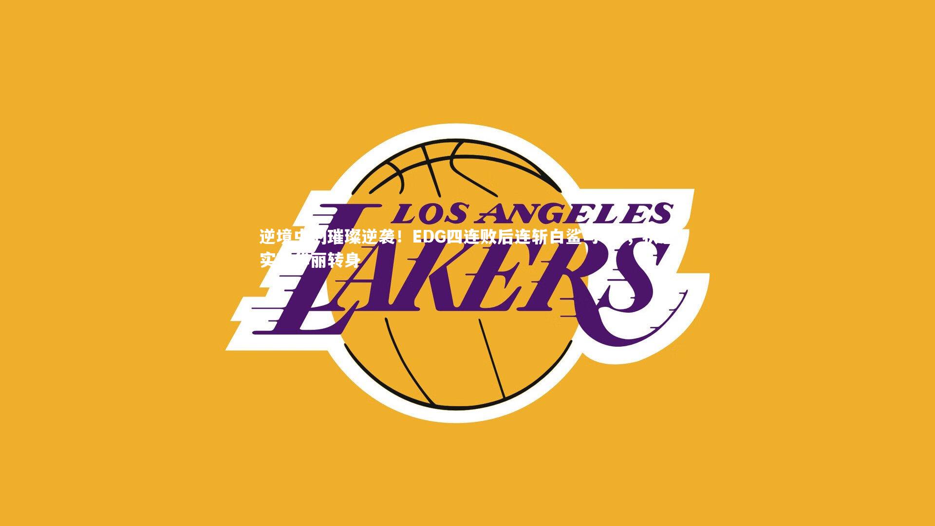 【j9九游会官网登录】逆境中的璀璨逆袭！EDG四连败后连斩白鲨与WE，状态实现华丽转身