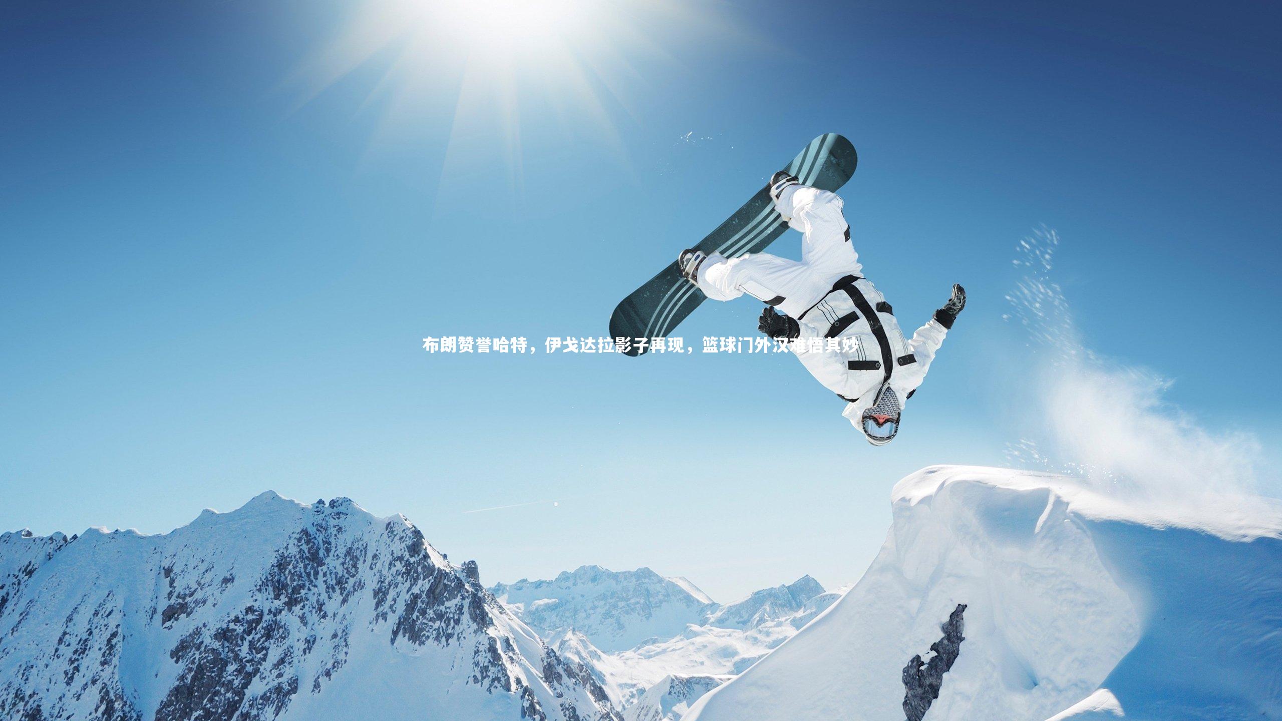 九游会j9官网_布朗赞誉哈特，伊戈达拉影子再现，篮球门外汉难悟其妙