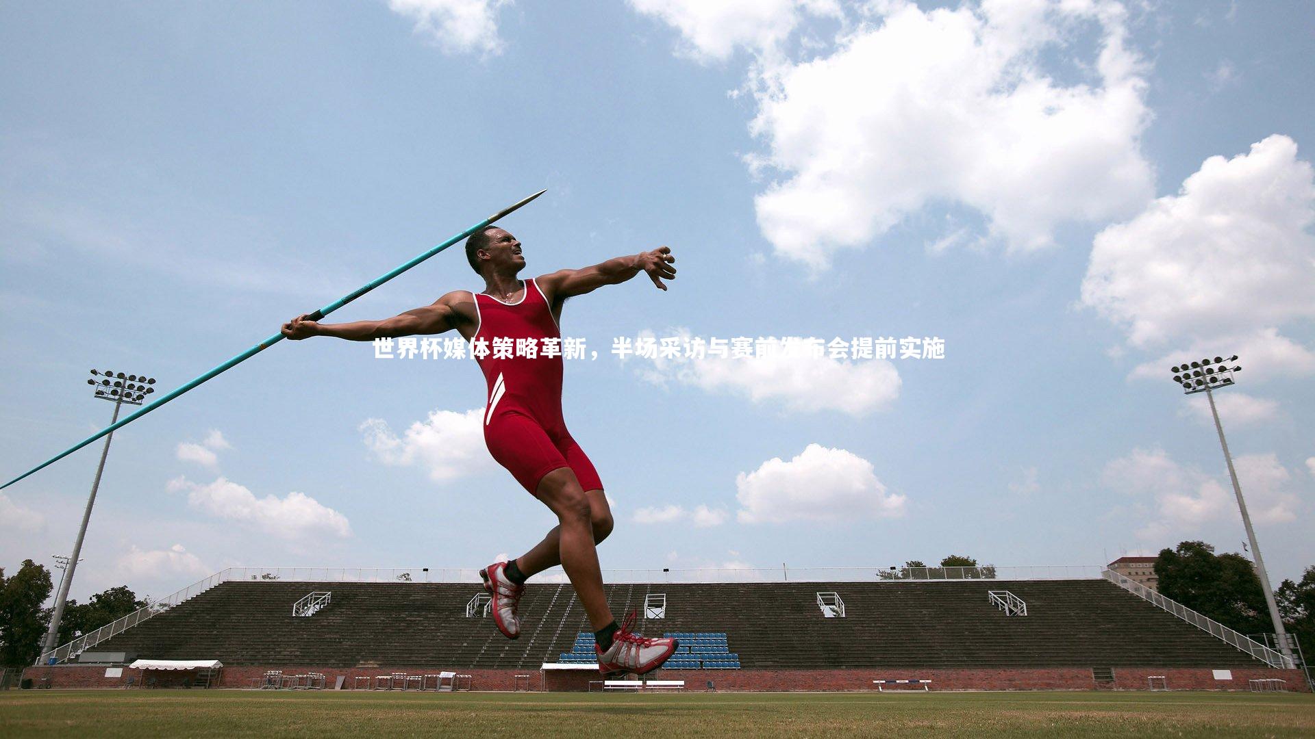 j9九游会官网登录：世界杯媒体策略革新，半场采访与赛前发布会提前实施