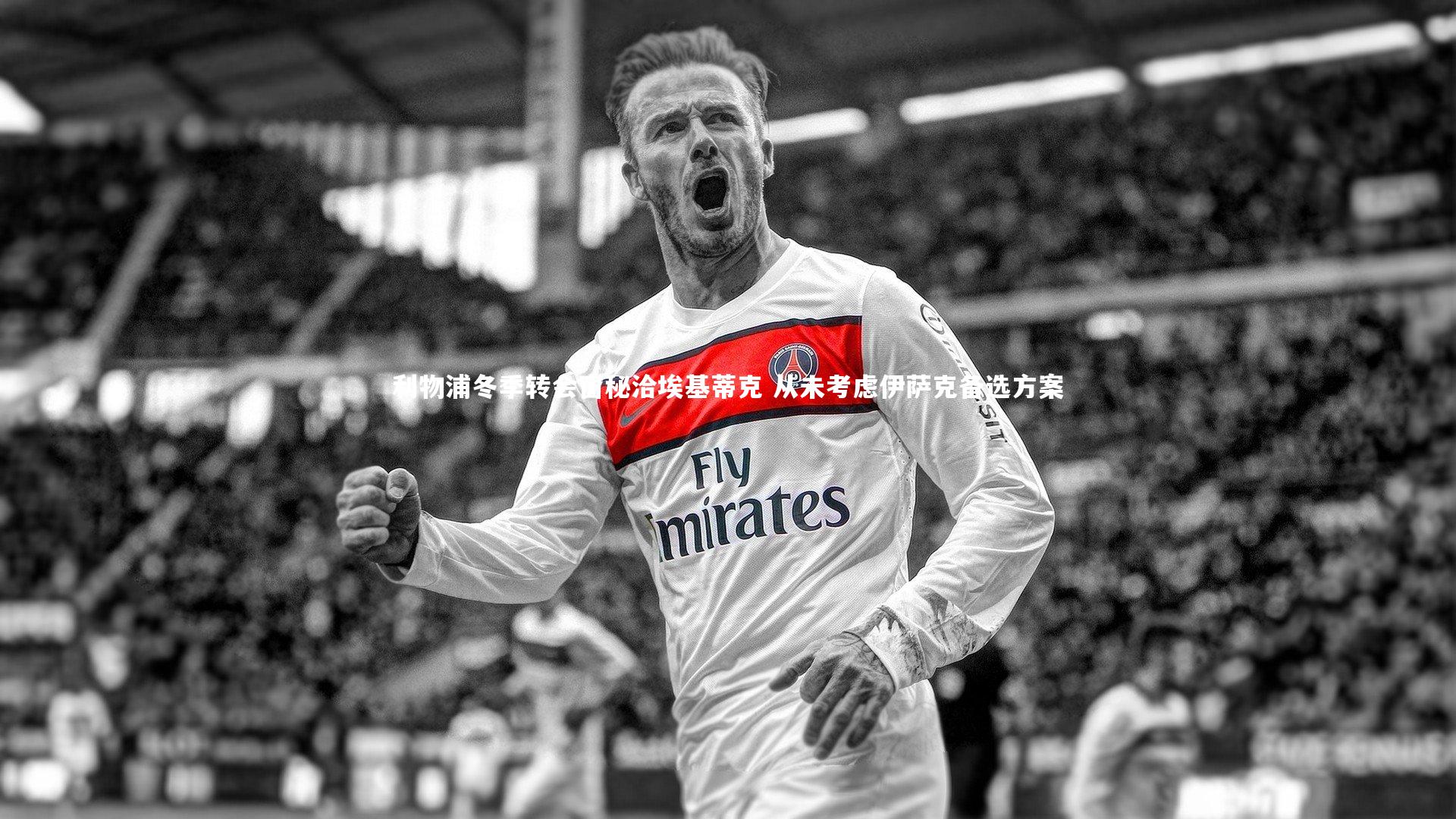 利物浦冬季转会窗秘洽埃基蒂克 从未考虑伊萨克备选方案