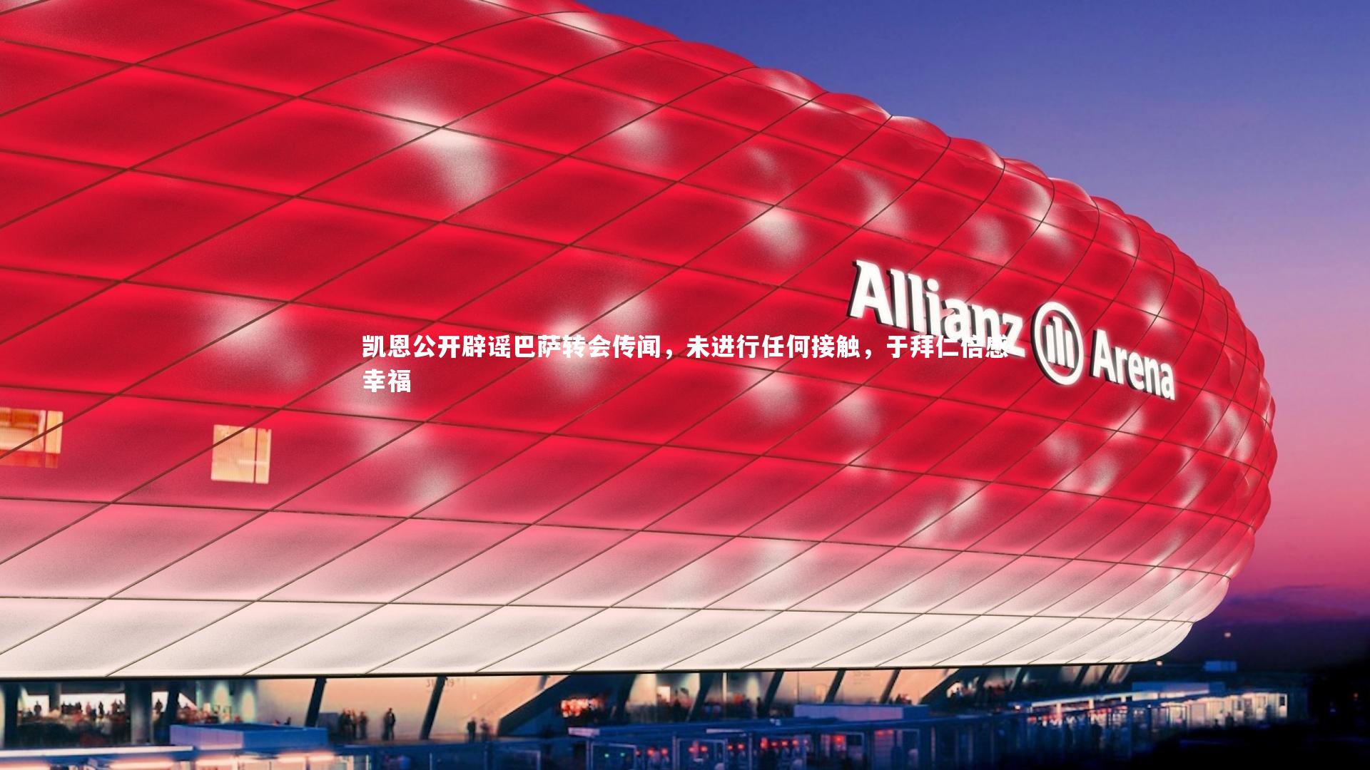 凯恩公开辟谣巴萨转会传闻，未进行任何接触，于拜仁倍感幸福